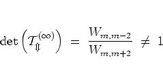 \begin{displaymath}
\det\left(\cal{T}_m^{(1)}\right)
\; = \; \frac{W_{m,m-2}}{W_{m,m+2}} \; \neq \; 1
\end{displaymath}