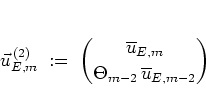 \begin{displaymath}
\vec{u}_{E,m}^{\, (2)} \; := \; { \overline{u}_{E,m} \choose
\Theta_{m-2} \, \overline{u}_{E,m-2} }
\end{displaymath}