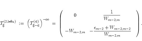 \begin{displaymath}
\cal{T}_m^{\rm (2,left_1)}
\; := \; \left( \cal{T}_{m-2}^{(...
...silon_{m-2}+W_{m-2,m-2}}{W_{m-2,m}} \;\;
\end{array} \right).
\end{displaymath}