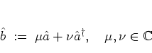 \begin{displaymath}
\b\; := \; \mu{\hat{a}}+\nu{\hat{a}}^\dagger, \quad \mu,\nu\in\mathbb{C}
\end{displaymath}