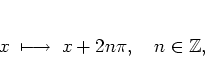 \begin{displaymath}
x \; \longmapsto \; x+2n\pi, \quad n\in\mathbb{Z},
\end{displaymath}