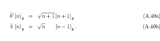 \begin{subequations}
\begin{eqnarray}
\b^\dagger \left\vert n \right>_{\rm g} & ...
...hspace{0.72cm}
\left\vert n-1 \right>_{\rm g}.
\end{eqnarray}\end{subequations}