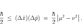 \begin{displaymath}
\frac{\hbar}{2} \; \leq \; (\Delta{\hat{x}})(\Delta{\hat{p}})
\; = \; \frac{\hbar}{2} \left\vert \mu^2-\nu^2 \right\vert.
\end{displaymath}