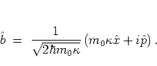 \begin{displaymath}
\b\; = \; \frac{1}{\sqrt{2\hbar m_0\kappa}}\left(m_0\kappa{\hat{x}}+i{\hat{p}}\right).
\end{displaymath}