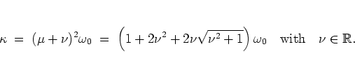 \begin{displaymath}
\kappa \; = \; (\mu+\nu)^2 \omega_0
\; = \; \left(1+2\nu^2+...
...+1}\right) \omega_0
\quad \mbox{with} \quad \nu\in\mathbb{R}.
\end{displaymath}
