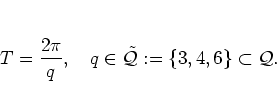 \begin{displaymath}
T=\frac{2\pi}{q}, \quad q \in \tilde{{\mathcal Q}} := \{ 3,4,6 \} \subset {\mathcal Q}.
\end{displaymath}