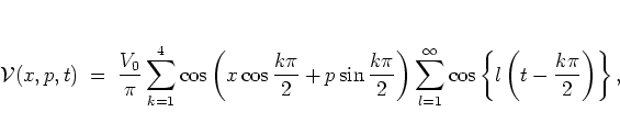 \begin{displaymath}
{\mathcal V}(x,p,t)
\; = \; \frac{V_0}{\pi} \sum_{k=1}^4
\...
...l=1}^\infty \cos\left\{l\left(t-\frac{k\pi}{2}\right)\right\},
\end{displaymath}