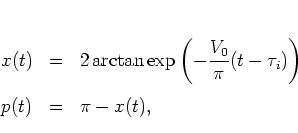 \begin{displaymath}
\begin{array}{lcl}
x(t) & = & \displaystyle 2\arctan\exp\l...
...(t-\tau_i)}\right)\\ [0.5cm]
p(t) & = & \pi-x(t),
\end{array}\end{displaymath}