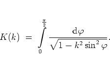 \begin{displaymath}
% K(k) = \Int_0^{\pi/2} \frac{\dop\varphi}{\sqrt{1-k^2\sin^...
...{\pi}{2}} \frac{{\mbox{d}}\varphi}{\sqrt{1-k^2\sin^2\varphi}}.
\end{displaymath}
