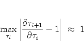 \begin{displaymath}
% \max_{\tau_n\in\RR}
\max_{\tau_i}
\left\vert \frac{\partial\tau_{i+1}}{\partial\tau_i}-1 \right\vert
\; \approx \; 1
\end{displaymath}
