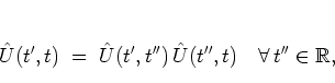 \begin{displaymath}
{\hat{U}}(t',t) \; = \; {\hat{U}}(t',t'')\, {\hat{U}}(t'',t) \quad \forall\, t''\in\mathbb{R},
\end{displaymath}