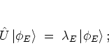 \begin{displaymath}
{\hat{U}}\left\vert \phi_E \right>
\; = \; \lambda_E \left\vert \phi_E \right>;
\end{displaymath}