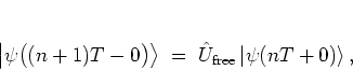 \begin{displaymath}
\left\vert \psi\big((n+1)T-0\big) \right>
\; = \; {\hat{U}}_{\mbox{\scriptsize free}} \left\vert \psi(nT+0) \right> ,
\end{displaymath}