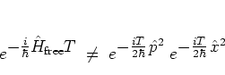 \begin{displaymath}
e^{\textstyle -\frac{i}{\hbar} \H_{\mbox{\scriptsize free}}T...
...{p}}^2 } \;
e^{\textstyle -\frac{iT}{2\hbar} \, {\hat{x}}^2 }
\end{displaymath}