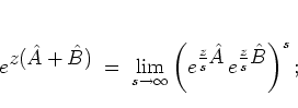 \begin{displaymath}
e^{\textstyle z({\hat{A}}+{\hat{B}}) }
\; = \; \lim_{s\to\...
...\hat{A}}} \,
e^{\textstyle \frac{z}{s}{\hat{B}}}
\right)^s ;
\end{displaymath}