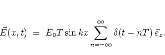 \begin{displaymath}
\vec{E}(x,t) \; = \; E_0T \sin kx \sum_{n=-\infty}^\infty \delta(t-nT) % \hat{x}.
\, \vec{e}_x.
\end{displaymath}