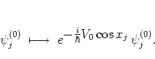 \begin{displaymath}
\psi_j^{(0)} \; \longmapsto \; e^{ \textstyle -\frac{i}{\hbar}V_0\cos x_j } \,
\psi_j^{(0)} .
\end{displaymath}