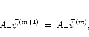 \begin{displaymath}
A_+\vec{\psi}^{\, (m+1)}
\; = \; A_-\vec{\psi}^{\, (m )},
\end{displaymath}