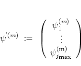 \begin{displaymath}
\vec{\psi}^{\, (m)}
\; := \; \left(
\begin{array}{c}
\psi...
...
\psi_{j_{\mbox{\scriptsize max}}}^{(m)}
\end{array} \right)
\end{displaymath}