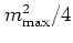 $m_{\mbox{\scriptsize max}}^2/4$