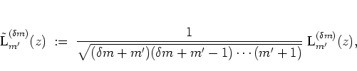 \begin{displaymath}
\tilde{{\mbox{L}}}_{m'}^{(\delta m)}(z)
\; := \; \frac{1}
...
...lta m+m'-1)\cdots(m'+1)}} \;
{\mbox{L}}_{m'}^{(\delta m)}(z),
\end{displaymath}