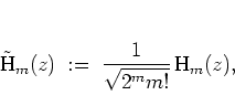 \begin{displaymath}
\tilde{{\mbox{H}}}_m(z)
\; := \; \frac{1}{\sqrt{2^mm!}} \, {\mbox{H}}_m(z),
\end{displaymath}