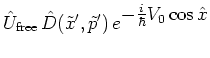 $\displaystyle {\hat{U}}_{\mbox{\scriptsize free}} \,
\hat{D}(\tilde{x}',\tilde{p}') \,
e^{\textstyle -\frac{i}{\hbar}V_0\cos{\hat{x}}}$