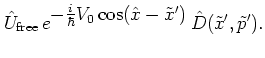 $\displaystyle {\hat{U}}_{\mbox{\scriptsize free}} \,
e^{\textstyle -\frac{i}{\hbar}V_0\cos({\hat{x}}-\tilde{x}') } \,
\hat{D}(\tilde{x}',\tilde{p}') .$