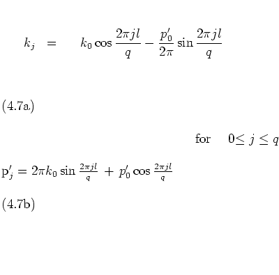 \begin{subequations}
\begin{eqnarray}
k_j & = & \hspace{0.4cm}
k_0\cos\frac{2\p...
...\pi jl}{q} \, + \,
p_0'\cos\frac{2\pi jl}{q}
\end{eqnarray}\end{subequations}