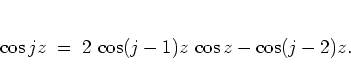 \begin{displaymath}
\cos jz \; = \; 2\, \cos (j-1)z \, \cos z - \cos(j-2)z .
\end{displaymath}
