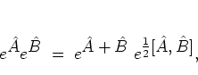 \begin{displaymath}
e^{\textstyle {\hat{A}}} e^{\textstyle {\hat{B}}} \; = \; e...
...{\hat{B}}} \; e^{\textstyle \frac{1}{2}[{\hat{A}},{\hat{B}}]},
\end{displaymath}