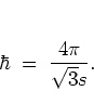 \begin{displaymath}
\hbar \; = \; \frac{4\pi}{\sqrt{3}s} .
\end{displaymath}