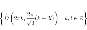 \begin{displaymath}
\left\{
{\hat{D}}\left(2\pi k,\frac{2\pi}{\sqrt{3}}(k+2l)\right)
\; \bigg\vert \; k,l\in\mathbb{Z}
\right\}
\end{displaymath}