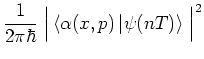 $\displaystyle \frac{1}{2\pi\hbar} \;
\Big\vert \left< \alpha(x,p) \left\vert \psi(nT) \right> \right. \Big\vert^2$