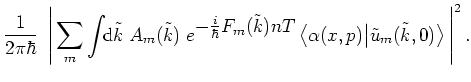 $\displaystyle \frac{1}{2\pi\hbar} \;
\left\vert
\, \sum_m \int\!\! {\mbox{d}}\t...
...,
\big< \alpha(x,p) \big\vert \tilde{u}_m(\tilde{k},0) \big> \,
\right\vert^2 .$