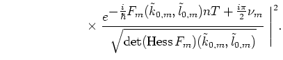 $\displaystyle \hspace*{2.7cm}
\times \;
\frac{e^{\textstyle -\frac{i}{\hbar}
F_...
...rt{\det(\mbox{Hess}\, F_m)(\tilde{k}_{0,m},\tilde{l}_{0,m})}}
\;
\Bigg\vert^2 .$